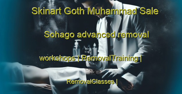 Skinart Goth Muhammad Sale Sohago advanced removal workshops | RemovalTraining | RemovalClasses | SkinartTraining-Pakistan